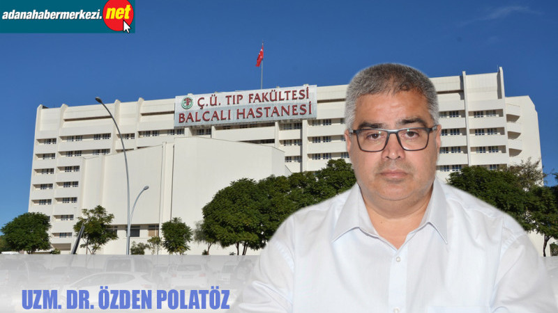 Uzm. Dr. Polatöz, “ÇÜ Tıp Fakültesi Balcalı Hastanesi’nin sorunları ne zaman bitecek?”