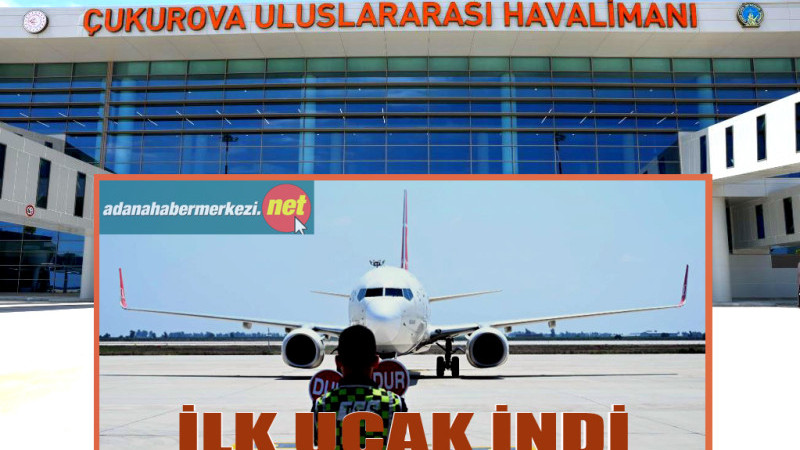 Çukurova Uluslararası Havalimanı İlk Yolcularını Ağırladı