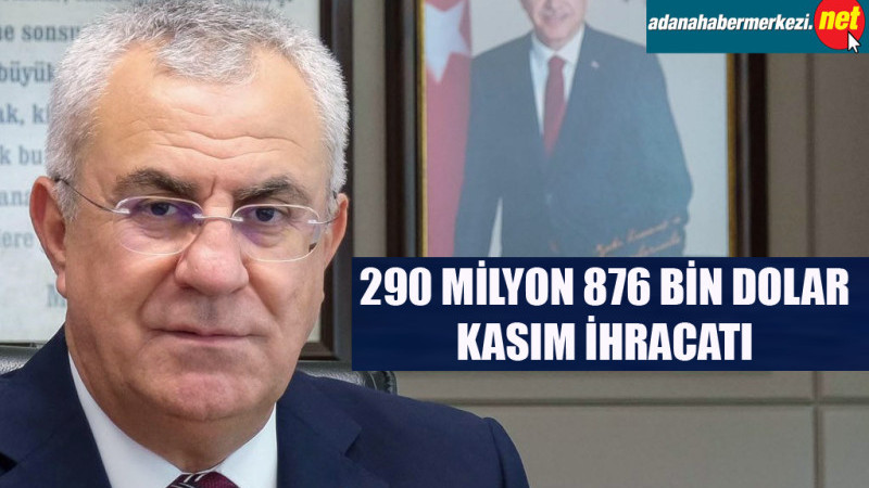 Kıvanç “Adana Kasım Ayında 290 Milyon 876 Bin Dolar İhracat Gerçekleştirdi”