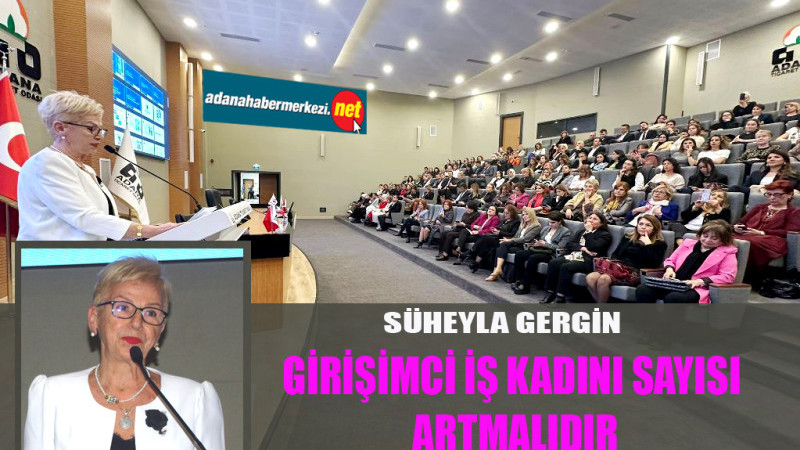 Gergin, “Türkiye, girişimci iş kadını sayısını artırmak zorundadır”